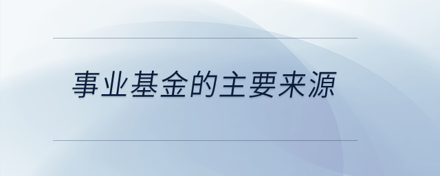 事業(yè)基金的主要來源是什么,？