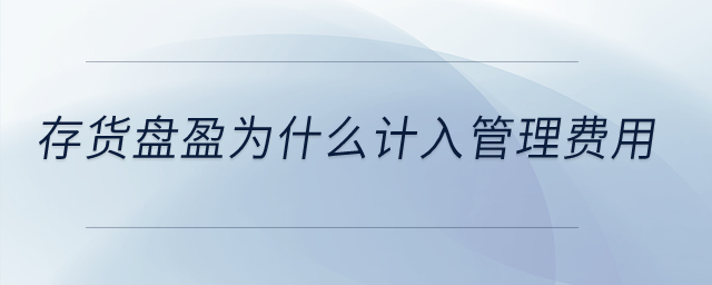 存貨盤盈為什么計入管理費用？