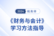 24年稅務(wù)師新教材下發(fā)前，《財(cái)務(wù)與會(huì)計(jì)》學(xué)習(xí)方法指導(dǎo)