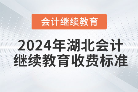 2024年湖北會計(jì)繼續(xù)教育收費(fèi)標(biāo)準(zhǔn)