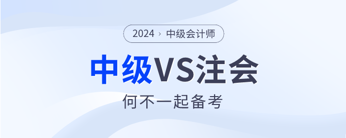 2024年注會(huì)大綱已公布,，何不中級(jí)會(huì)計(jì)VS注會(huì)一起備考！