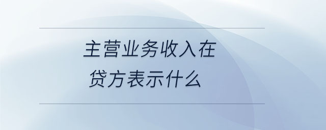 主營業(yè)務收入在貸方表示什么