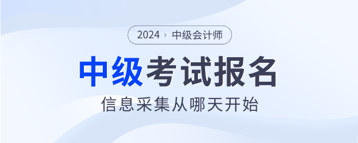 2024年中級會計考試信息采集從哪天開始？