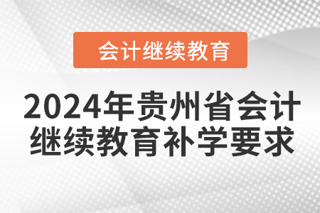 2024年貴州省會計人員繼續(xù)教育補學要求