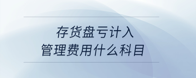 存貨盤(pán)虧計(jì)入管理費(fèi)用什么科目,？