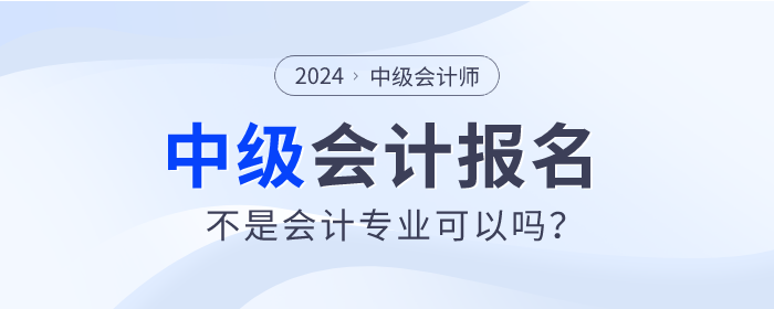 不是會計專業(yè)2024年可以報考中級會計師考試嗎,？