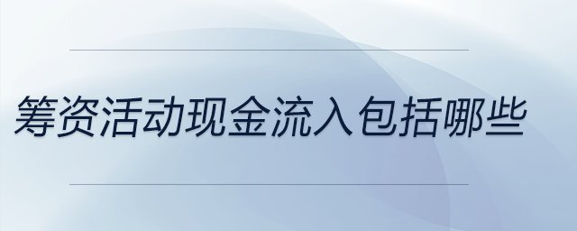 籌資活動現(xiàn)金流入包括哪些