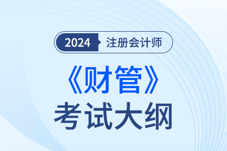 2024年注冊會(huì)計(jì)師財(cái)管考試大綱已經(jīng)發(fā)布,！