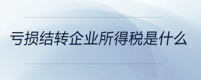 虧損結(jié)轉(zhuǎn)企業(yè)所得稅是什么