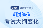 2024年注會財管考試大綱都有哪些變化,？一起來看！