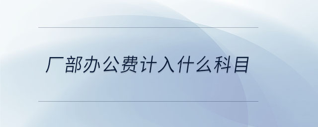 廠部辦公費計入什么科目