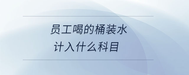 員工喝的桶裝水計入什么科目