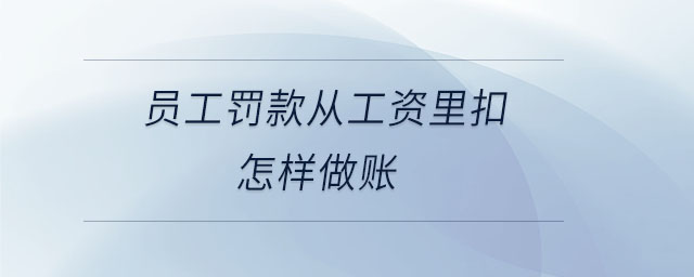 員工罰款從工資里扣怎樣做賬