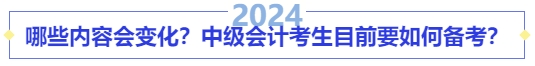 哪些內(nèi)容會變化,？中級會計考生目前要如何備考？