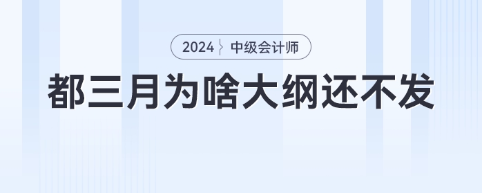 急！都三月份了,，為啥中級會計大綱還不發(fā),，不會憋大招吧！