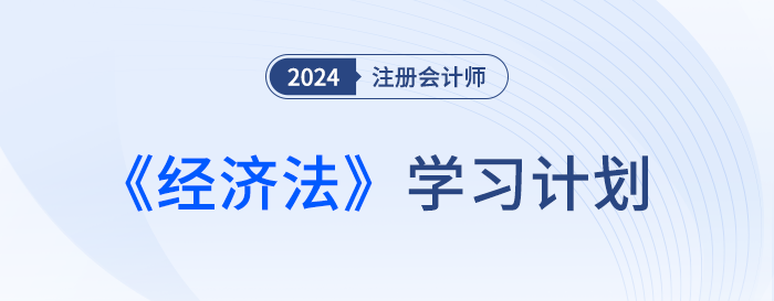 幫你分清備考主次,！2024年注會經(jīng)濟法基礎(chǔ)階段學習計劃