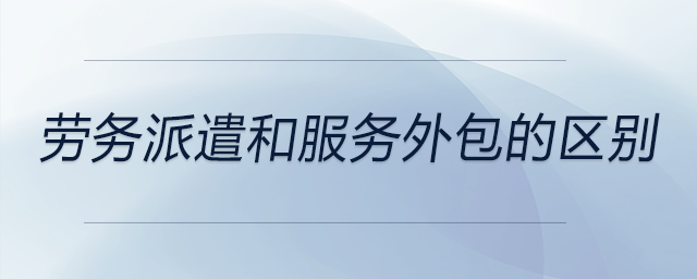 勞務派遣和服務外包的區(qū)別