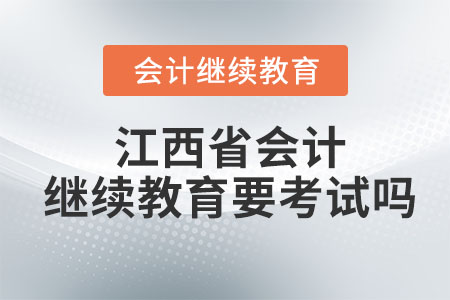 2023年江西省會計繼續(xù)教育要考試嗎,？