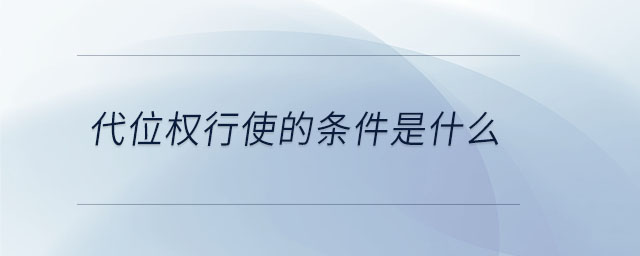 代位權(quán)行使的條件是什么