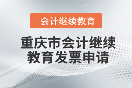 2024年重慶市會(huì)計(jì)繼續(xù)教育發(fā)票申請(qǐng)