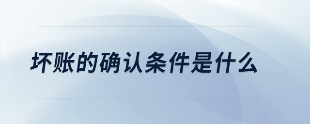 壞賬的確認(rèn)條件是什么