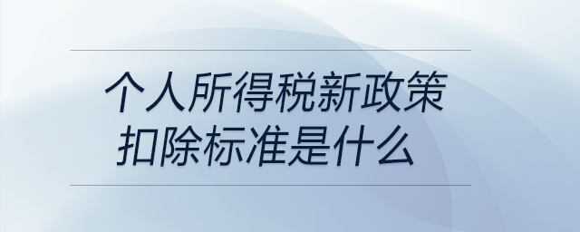 個人所得稅新政策扣除標(biāo)準(zhǔn)是什么