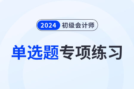 會計科目_2024年《初級會計實務》單選題專項練習