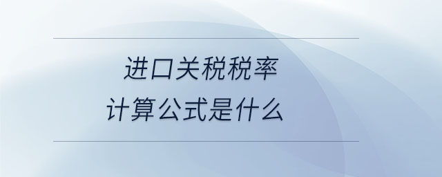 進(jìn)口關(guān)稅稅率計(jì)算公式是什么