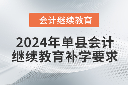 2024年單縣會(huì)計(jì)繼續(xù)教育補(bǔ)學(xué)要求