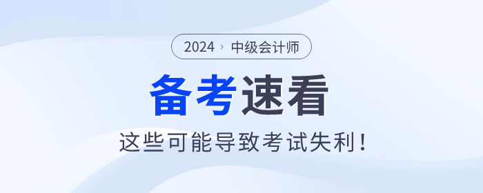 注意,！中級會(huì)計(jì)備考過程中這些問題可能導(dǎo)致考試失利！