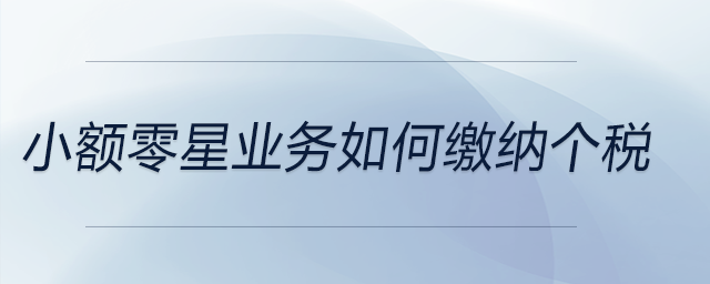 小額零星業(yè)務如何繳納個稅