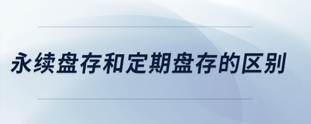 永續(xù)盤存和定期盤存的區(qū)別