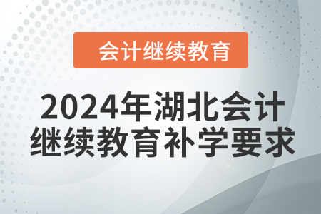 2024年湖北會計人員繼續(xù)教育補學(xué)要求