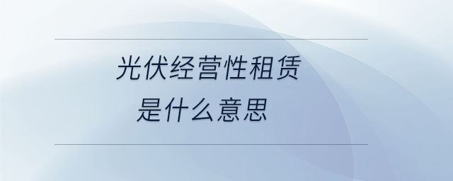 光伏經(jīng)營性租賃是什么意思