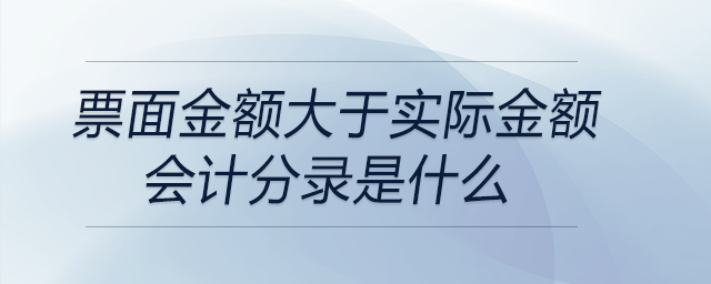 票面金額大于實際金額會計分錄是什么