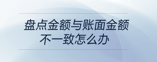 盤點(diǎn)金額與賬面金額不一致怎么辦