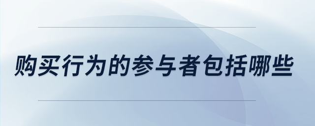 購(gòu)買行為的參與者包括哪些