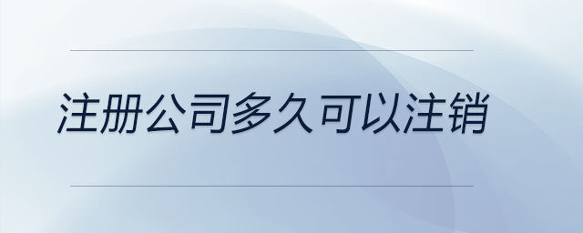 注冊公司多久可以注銷