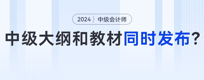 知道你在等,！2024年中級(jí)會(huì)計(jì)考試大綱和新版教材將會(huì)同時(shí)發(fā)布,？