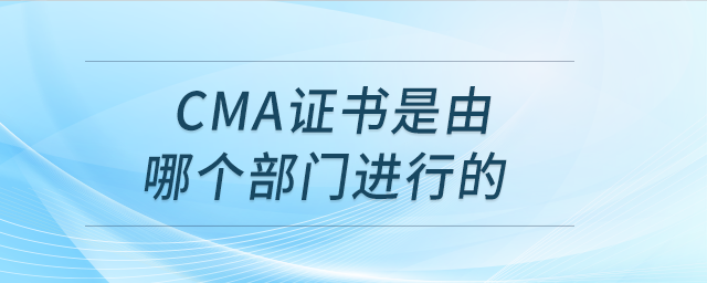 cma證書是由哪個部門進行的