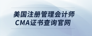 美國(guó)注冊(cè)管理會(huì)計(jì)師cma證書查詢官網(wǎng)