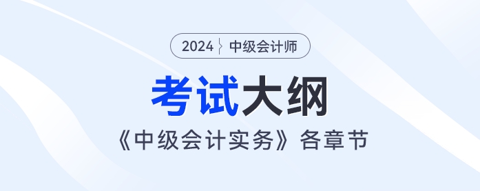 2024年《中級(jí)會(huì)計(jì)實(shí)務(wù)》考試大綱：第一章：總論