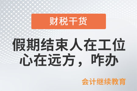 假期結(jié)束,，人在工位心在遠(yuǎn)方，咋辦,？