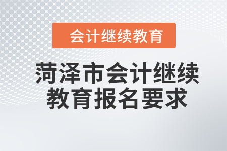 2024年山東省菏澤市會(huì)計(jì)繼續(xù)教育報(bào)名要求