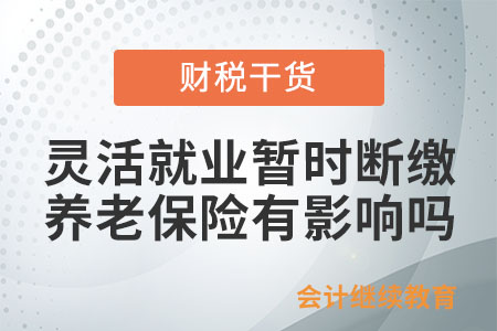 靈活就業(yè)人員暫時斷繳養(yǎng)老保險費有影響嗎,？