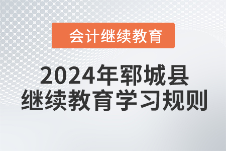 2024年山東省鄆城縣會(huì)計(jì)繼續(xù)教育學(xué)習(xí)規(guī)則