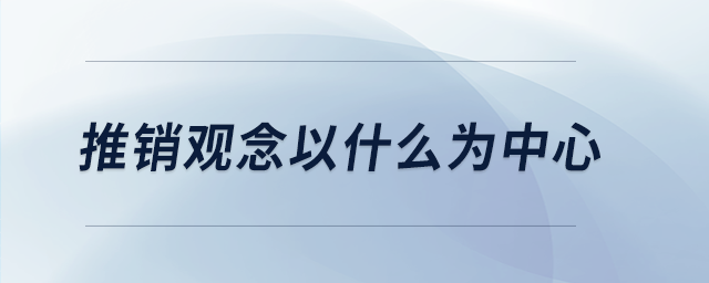 推銷觀念以什么為中心