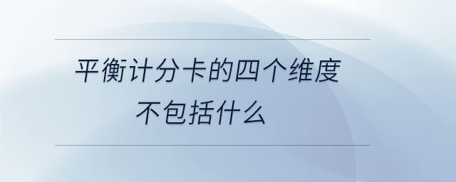 平衡計分卡的四個維度不包括什么