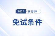 24年稅務(wù)師免試申請(qǐng)截止于6月7日,，這類考生不要錯(cuò)過！