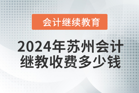 2024年蘇州會計繼續(xù)教育收費多少錢,？